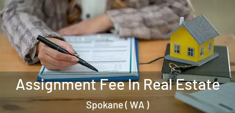 Assignment Fee In Real Estate Spokane ( WA )