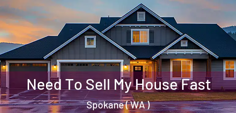 Need To Sell My House Fast Spokane ( WA )