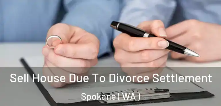Sell House Due To Divorce Settlement Spokane ( WA )