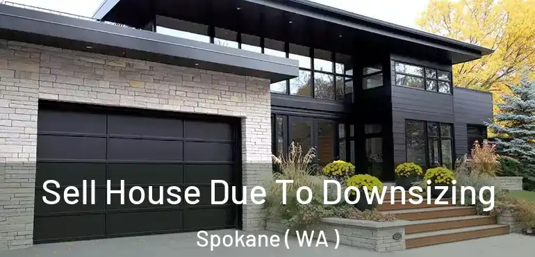 Sell House Due To Downsizing Spokane ( WA )