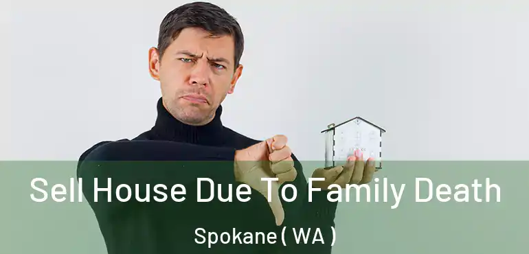 Sell House Due To Family Death Spokane ( WA )
