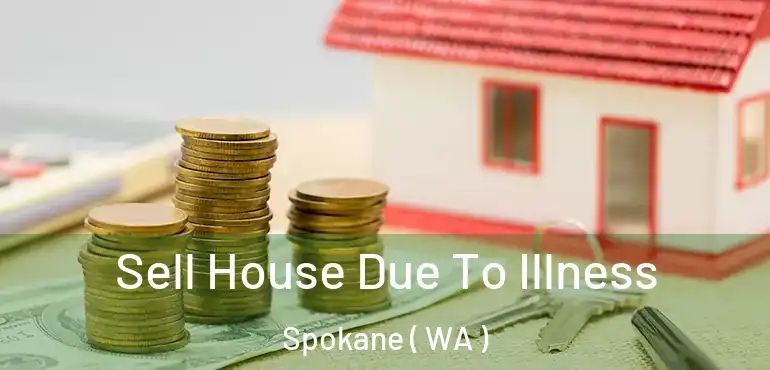  Sell House Due To Illness Spokane ( WA )