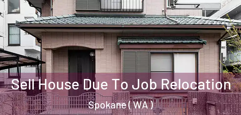 Sell House Due To Job Relocation Spokane ( WA )