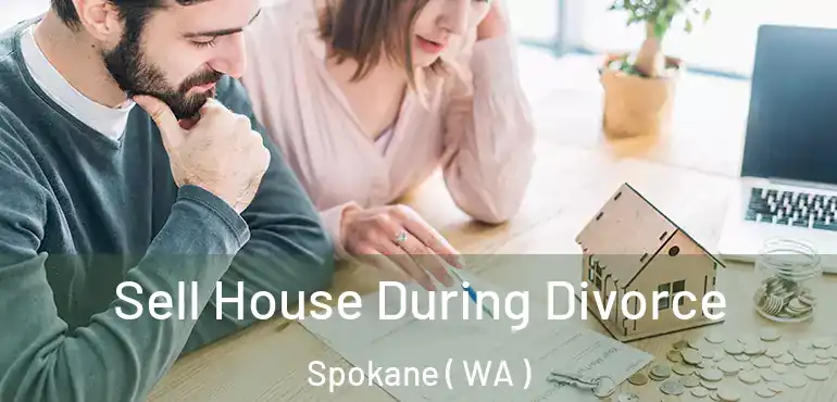 Sell House During Divorce Spokane ( WA )