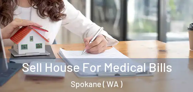 Sell House For Medical Bills Spokane ( WA )