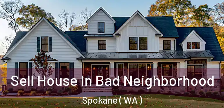 Sell House In Bad Neighborhood Spokane ( WA )