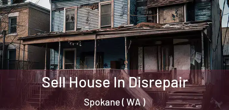 Sell House In Disrepair Spokane ( WA )
