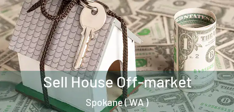 Sell House Off-market Spokane ( WA )