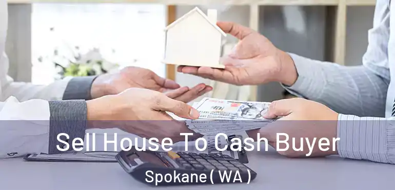 Sell House To Cash Buyer Spokane ( WA )