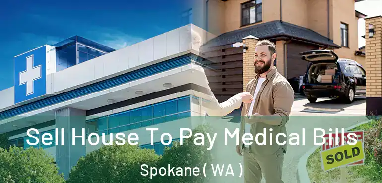 Sell House To Pay Medical Bills Spokane ( WA )