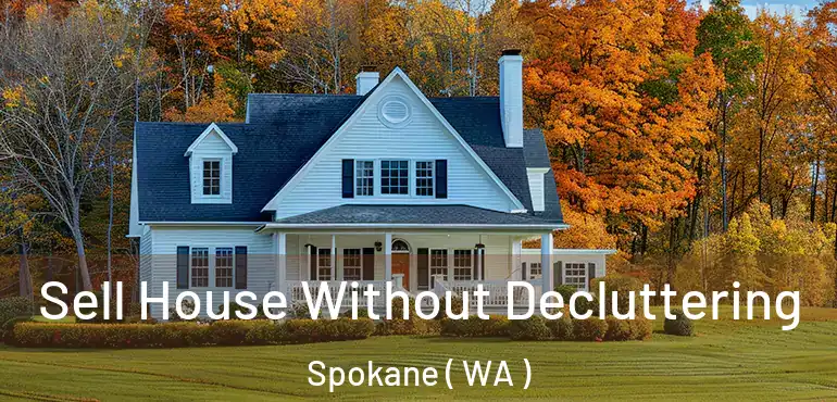 Sell House Without Decluttering Spokane ( WA )